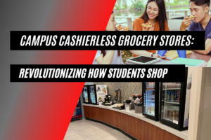Campus Cashierless Grocery Stores Revolutionizing How Students Shop