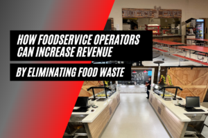 How Foodservice Operators Can Increase Revenue By Eliminating Food Waste