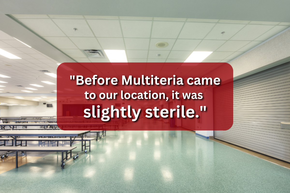 "Before Multiteria came to our location, it was slightly sterile."